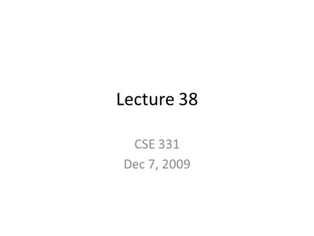 Lecture 38 CSE 331 Dec 7, 2009. The last few days Today: Solutions to HW 9 (end of lecture) Wednesday: Graded HW 9 (?), Sample final, Blog post on the.