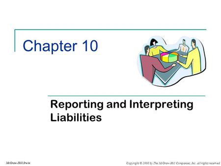 Copyright © 2008 by The McGraw-Hill Companies, Inc. All rights reserved. McGraw-Hill/Irwin Chapter 10 Reporting and Interpreting Liabilities McGraw-Hill/Irwin.