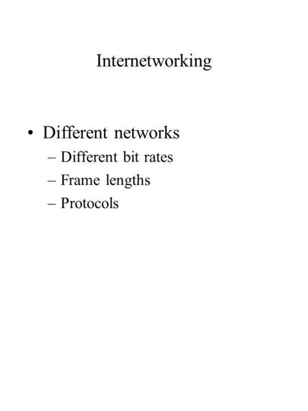 Internetworking Different networks –Different bit rates –Frame lengths –Protocols.