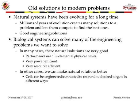 November 27-28, 2007Pamela Abshire Old solutions to modern problems Natural systems have been evolving for a long time –Millions of years.
