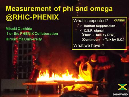 1 Measurement of phi and Misaki Ouchida ｆ or the PHENIX Collaboration Hiroshima University What is expected? Hadron suppression C.S.R.