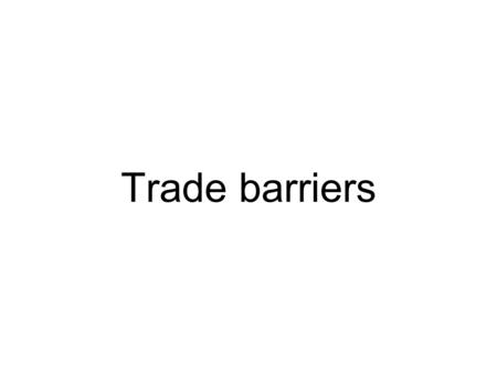 Trade barriers. Types of barriers Tariffs = a tax on imported goods Import quotas = a limit on the amount that can be imported Nontariff barriers (NTBs)