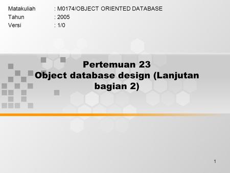 1 Pertemuan 23 Object database design (Lanjutan bagian 2) Matakuliah: M0174/OBJECT ORIENTED DATABASE Tahun: 2005 Versi: 1/0.