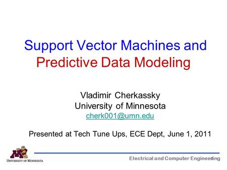 111 Support Vector Machines and Predictive Data Modeling Electrical and Computer Engineering Vladimir Cherkassky University of Minnesota