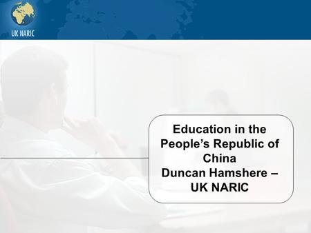 1 Education in the People’s Republic of China Duncan Hamshere – UK NARIC.
