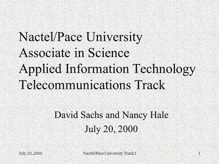 July 20, 2000Nactel/Pace University Track I1 Nactel/Pace University Associate in Science Applied Information Technology Telecommunications Track David.