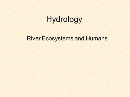 Hydrology River Ecosystems and Humans. Dimensions of river ecosystems Longitudinal Lateral Vertical Temporal 2.
