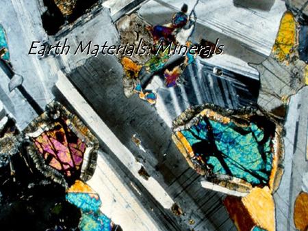 Earth Materials: Minerals. Chapter 5. Patterns in Nature: Minerals  1. Minerals: Why care?  2. Atoms, ions & isotopes of the elements  3. Atomic bonding.