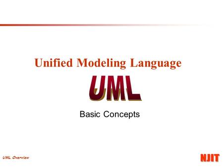 UML Overview Unified Modeling Language Basic Concepts.