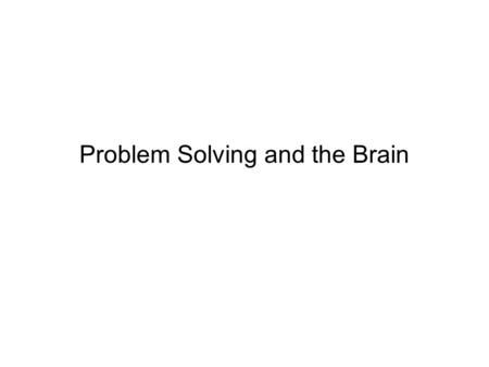 Problem Solving and the Brain. Behavioral Studies of Insight Metcalfe’s experiment (from earlier). –Ss. studied insight problems (e.g. algebra) as well.