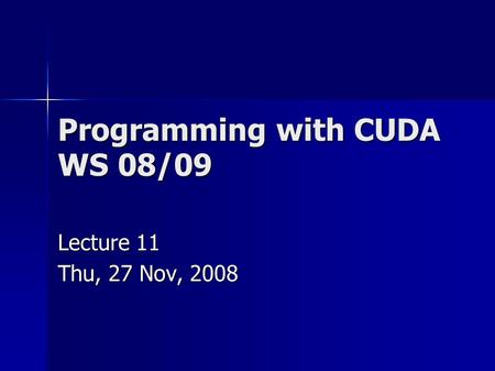 Programming with CUDA WS 08/09 Lecture 11 Thu, 27 Nov, 2008.
