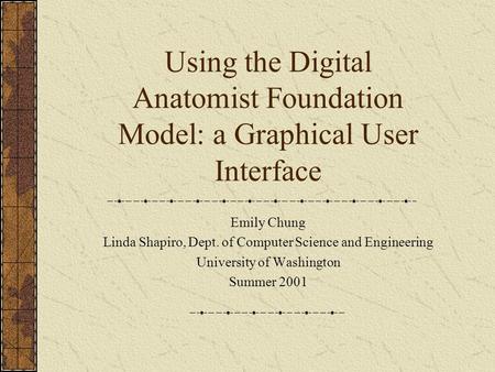 Using the Digital Anatomist Foundation Model: a Graphical User Interface Emily Chung Linda Shapiro, Dept. of Computer Science and Engineering University.