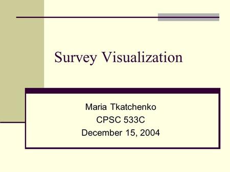 Survey Visualization Maria Tkatchenko CPSC 533C December 15, 2004.