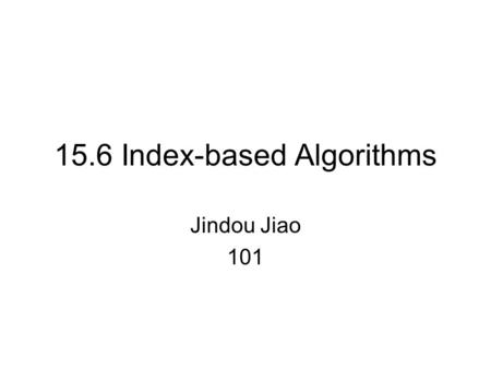 15.6 Index-based Algorithms Jindou Jiao 101. Index-based algorithms are especially useful for the selection operator Algorithms for join and other binary.