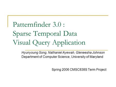 Patternfinder 3.0 : Sparse Temporal Data Visual Query Application Hyunyoung Song, Nathaniel Ayewah, Gleneesha Johnson Department of Computer Science, University.