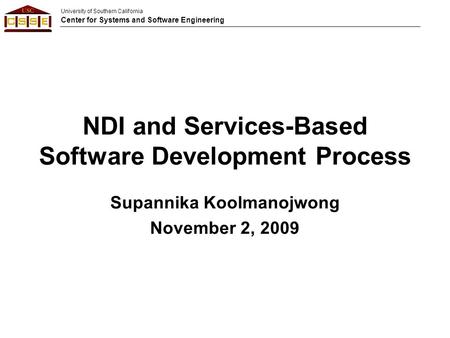 University of Southern California Center for Systems and Software Engineering NDI and Services-Based Software Development Process Supannika Koolmanojwong.