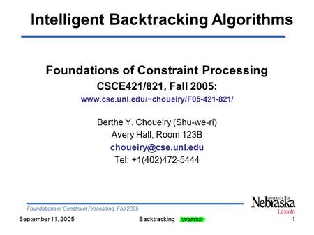 Foundations of Constraint Processing, Fall 2005 September 11, 2005Backtracking1 Foundations of Constraint Processing CSCE421/821, Fall 2005: www.cse.unl.edu/~choueiry/F05-421-821/