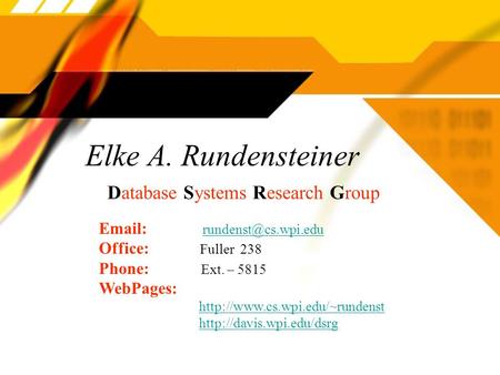 Elke A. Rundensteiner Database Systems Research Group   Office: Fuller 238 Phone: Ext. – 5815 WebPages: