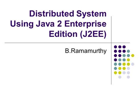 Distributed System Using Java 2 Enterprise Edition (J2EE) B.Ramamurthy.