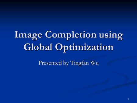 1 Image Completion using Global Optimization Presented by Tingfan Wu.