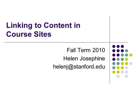 Linking to Content in Course Sites Fall Term 2010 Helen Josephine