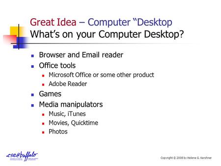Great Idea – Computer “Desktop What’s on your Computer Desktop? Browser and Email reader Office tools Microsoft Office or some other product Adobe Reader.