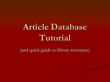 Article Database Tutorial (and quick guide to library resources)