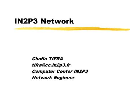 IN2P3 Network Chafia TIFRA Computer Center IN2P3 Network Engineer.