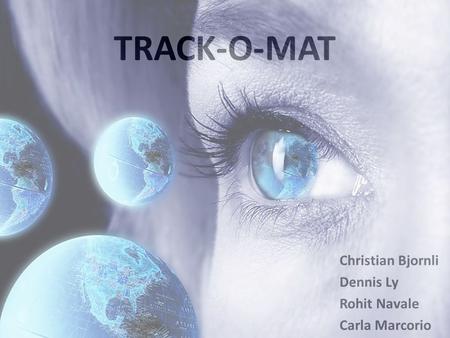 TRACK-O-MAT Christian Bjornli Dennis Ly Rohit Navale Carla Marcorio.
