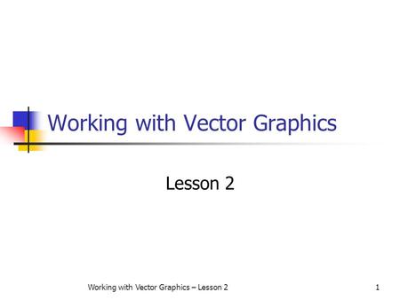 Working with Vector Graphics – Lesson 21 Working with Vector Graphics Lesson 2.