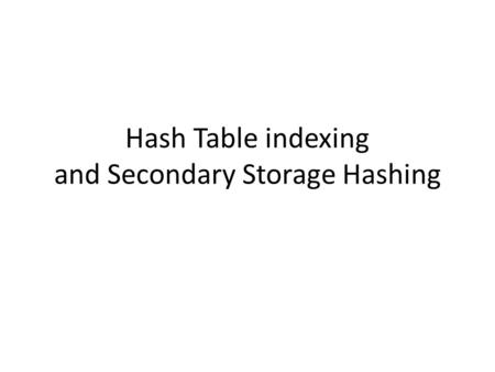 Hash Table indexing and Secondary Storage Hashing.