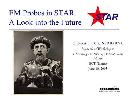 EM Probes in STAR A Look into the Future Thomas Ullrich, STAR/BNL International Workshop on Electromagnetic Probes of Hot and Dense Matter ECT, Trento.