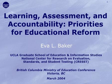 1 Learning, Assessment, and Accountability: Priorities for Educational Reform Eva L. Baker UCLA Graduate School of Education & Information Studies National.