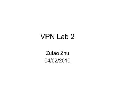 VPN Lab 2 Zutao Zhu 04/02/2010. Outline How a packet traverse in VPN How to write socket program Certificate.