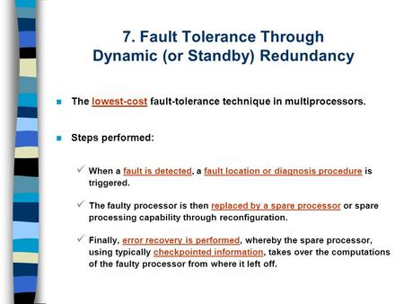 7. Fault Tolerance Through Dynamic (or Standby) Redundancy The lowest-cost fault-tolerance technique in multiprocessors. Steps performed: When a fault.