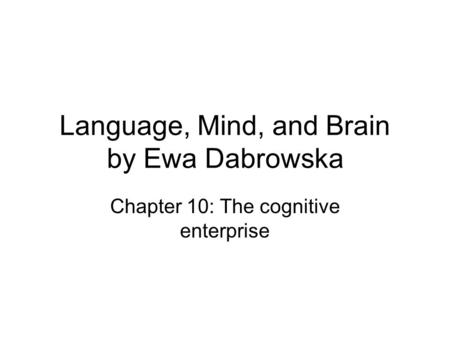 Language, Mind, and Brain by Ewa Dabrowska Chapter 10: The cognitive enterprise.