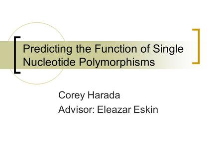 Predicting the Function of Single Nucleotide Polymorphisms Corey Harada Advisor: Eleazar Eskin.