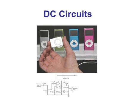 DC Circuits Chapter 26 Opener. These MP3 players contain circuits that are dc, at least in part. (The audio signal is ac.) The circuit diagram below shows.