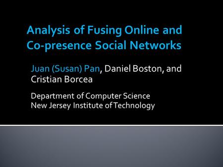 Juan (Susan) Pan, Daniel Boston, and Cristian Borcea Department of Computer Science New Jersey Institute of Technology.
