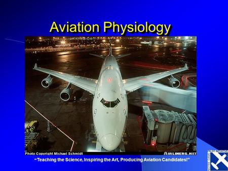 “ Teaching the Science, Inspiring the Art, Producing Aviation Candidates!” Aviation Physiology.