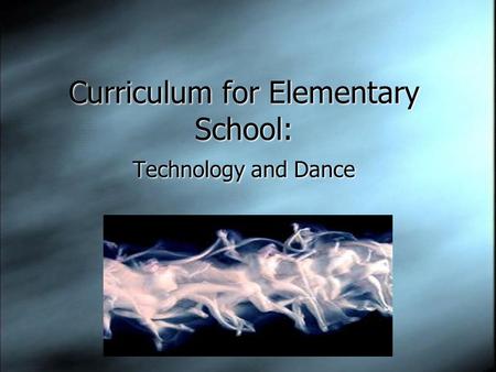 Curriculum for Elementary School: Curriculum for Elementary School: Technology and Dance.