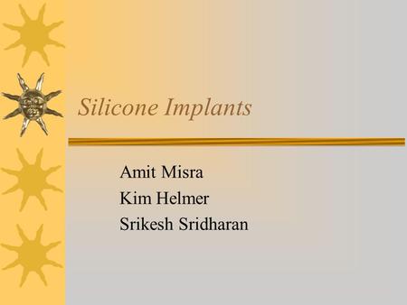 Silicone Implants Amit Misra Kim Helmer Srikesh Sridharan.