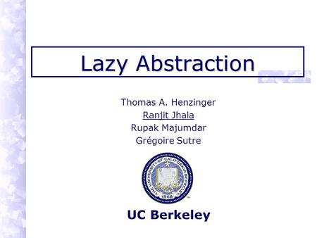 Lazy Abstraction Thomas A. Henzinger Ranjit Jhala Rupak Majumdar Grégoire Sutre UC Berkeley.