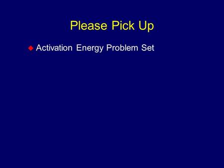 Please Pick Up  Activation Energy Problem Set. Activation Energy Edward A. Mottel Department of Chemistry Rose-Hulman Institute of Technology.