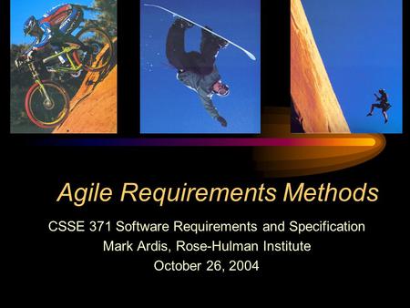 Agile Requirements Methods CSSE 371 Software Requirements and Specification Mark Ardis, Rose-Hulman Institute October 26, 2004.