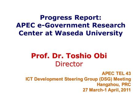 Progress Report: APEC e-Government Research Center at Waseda University APEC TEL 43 ICT Development Steering Group (DSG) Meeting Hangzhou, PRC 27 March-1.