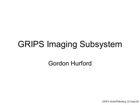 GRIPS Imaging Subsystem Gordon Hurford GRIPS Kickoff Meeting 22-Sept-08.