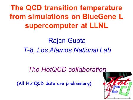The QCD transition temperature from simulations on BlueGene L supercomputer at LLNL Rajan Gupta T-8, Los Alamos National Lab The HotQCD collaboration (All.
