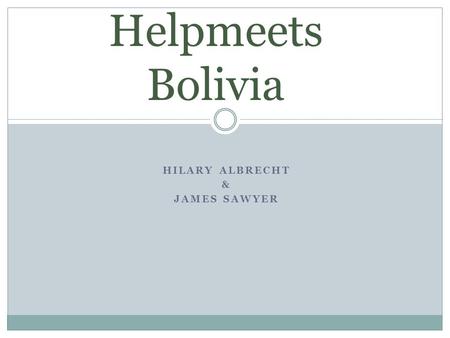 HILARY ALBRECHT & JAMES SAWYER Helpmeets Bolivia.