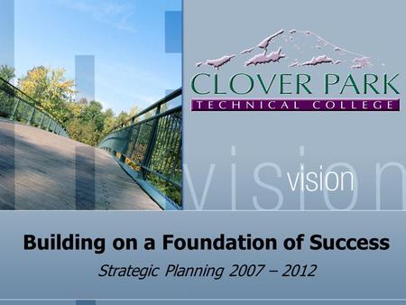 Building on a Foundation of Success Strategic Planning 2007 – 2012.
